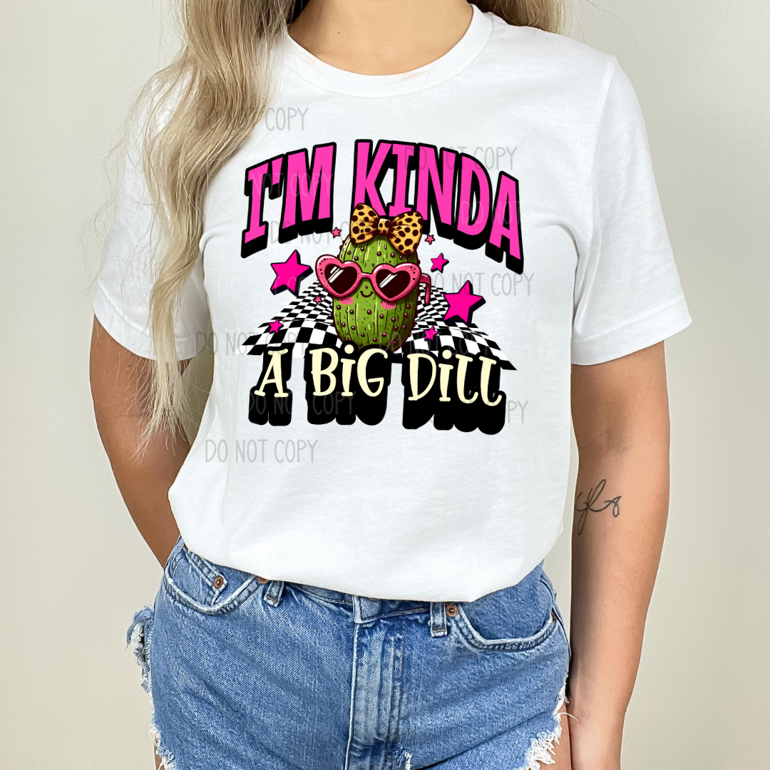 I'm Kinda A Big Dill DTF
