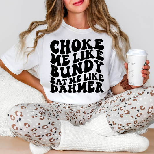 Choke Me Like Bundy DTF
