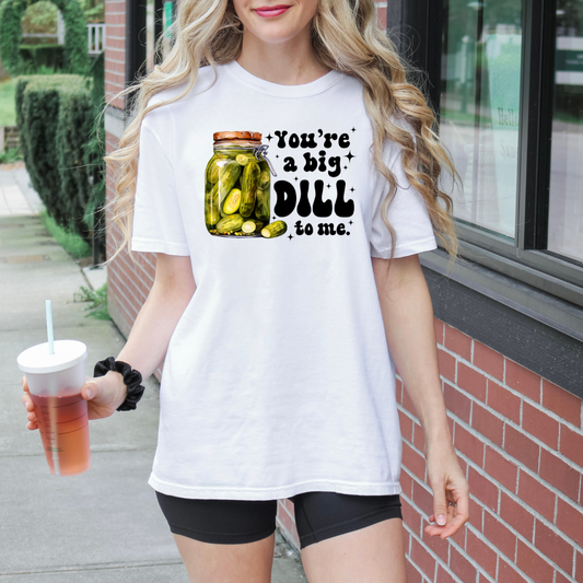 You'Re A Big Dill To Me DTF